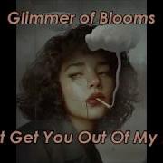 Can T Get You Outta My Head Glimmer Of Blooms