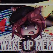 Wake Up Meme Gacha Life