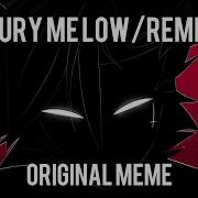 Bury Me Low Remix Original Meme