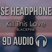 Blackpink Kill This Love 9D Audio