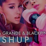 Ariana Blackpink Mashup