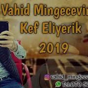 Vahid Mingecevirli Kef Eliyerik 2019