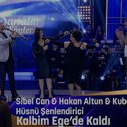 Sibel Can Hakan Altun Hüsnü Şenlendirici Kubat Kalbim Ege De Kaldı