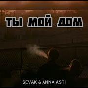 Sevak Anna Asti Ты Мой Дом