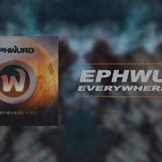 Everywhere I Go Ephwurd
