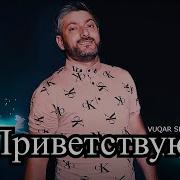 Vuqar Seda Salamlar Приветствую