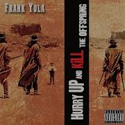 Frank Yola Hurry Up Kill The Offspring