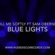 Kill Me Softly Blue Lights Radio Edit Feat Sam Obernik