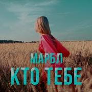 Кто Тебе Марбл