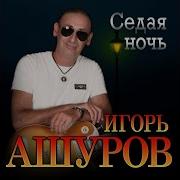 Супер Новый Хит Игорь Ашуров Седая Ночь