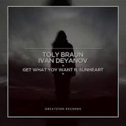 Get What You Want Ft Sunheart Ivan Deyanov Toly Braun