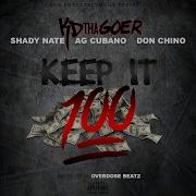 Keep It 100 Feat Shady Nate Kd The Goer Ag Cubano Don Chino