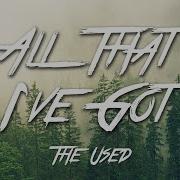 The Used All That I Ve Got Lyrics