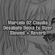 Marcelo D2 Claudia Desabafo Deixa Eu Dizer Slowed Reverb