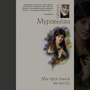 Ирина Муравьева Мы Простимся На Мосту