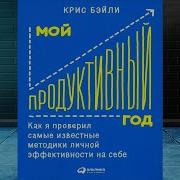 Крис Бэйли Мой Продуктивный Год Как Я Проверил Самые Известные