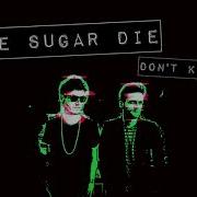 Gone Sugar Die Don T Kiss Me