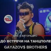 Gayazov Brother До Встречи На Танцполе В Живую