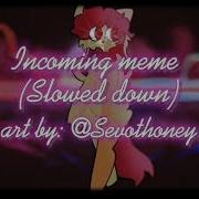 Incoming Meme Slowed