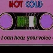 Hot Cold I Can Hear Your Voice