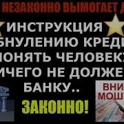 Инструкция По Обнулению Кредита Как Понять Человеку Что Он Ничего Не Должен Банку