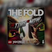 Lego Ninjago The Fold The Time Is Now Official Audio