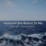 Immortal She Return To Me Edit Audio