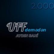 Aydın Sani Uf Demədən