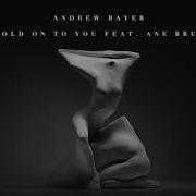 Andrew Bayer Hold On To You Feat Ane Brun