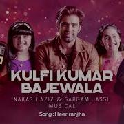 Kulfi Kumar Bajewala Heer Ranjha Nakash Aziz Sargam Jassu Musical
