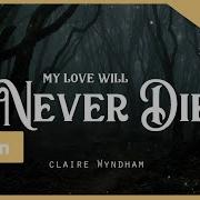 Claire Wyndham My Love Will Never Die Перевод