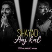 Shayad Aaj Kal Pritam Arijit Singh