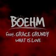 Boehm Feat Grace Grundy What Is Love