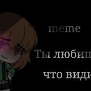 Ты Любишь Всё Меме