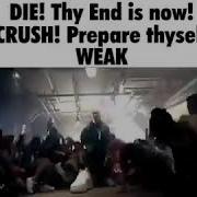 Die Thy End Is Now Crush Prepare Thyself Weak Full Song