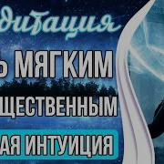 Медитация Стать Мягким И Могущественным Мощна