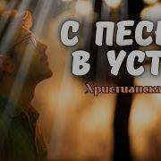 С Песней В Устах И Верою Божьей Христианакая Песня