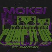 Moksi Ft Rayray Pump It Up