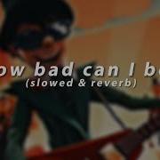 How Bad Can I Be Slowed Reverb