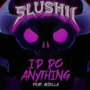 Slushii I D Do Anything Ft Aviella