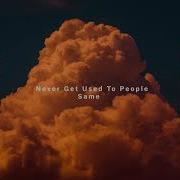 Never Get Used To People Same