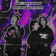 Dead Blonde Моя Младшая Сестра Feat Cmh