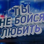 Ты Небойся Любить Могилатов