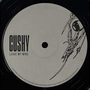 Cushy Leave My Mind