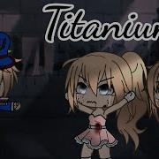 Titanium Gacha Life На Русском