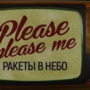 Please Please Me Ракеты В Небо