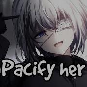 Pacify Her Nightcore