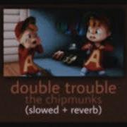 Double Trouble Alvin And The Chipmunks Slowed Reverb