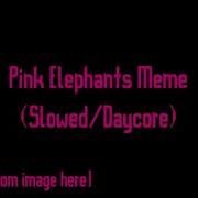 Pink Elephants Meme Slowed