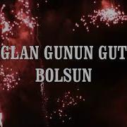 Doglan Gunun Gutly Bolsun Goshgy